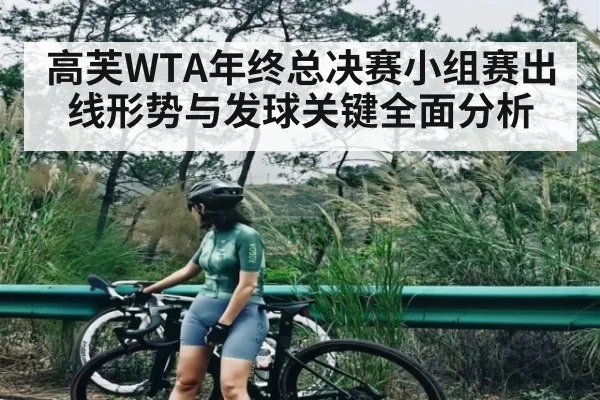 高芙WTA年终总决赛小组赛出线形势与发球关键全面分析