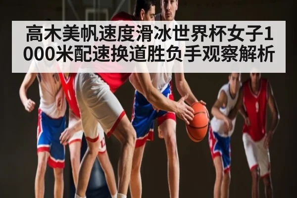 高木美帆速度滑冰世界杯女子1000米配速换道胜负手观察解析